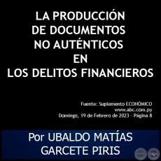LA PRODUCCIN DE DOCUMENTOS NO AUTNTICOS EN LOS DELITOS FINANCIEROS - Por UBALDO MATAS GARCETE PIRIS - Domingo, 19 de Febrero de 2023